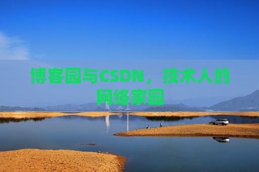 博客园与CSDN,技术人的网络家园 博客园与CSDN,技术人的网络家园